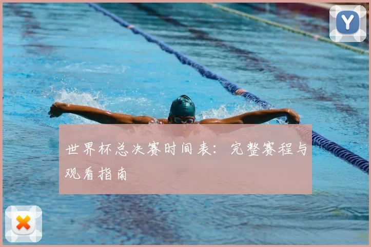 世界杯总决赛时间表:完整赛程与观看指南