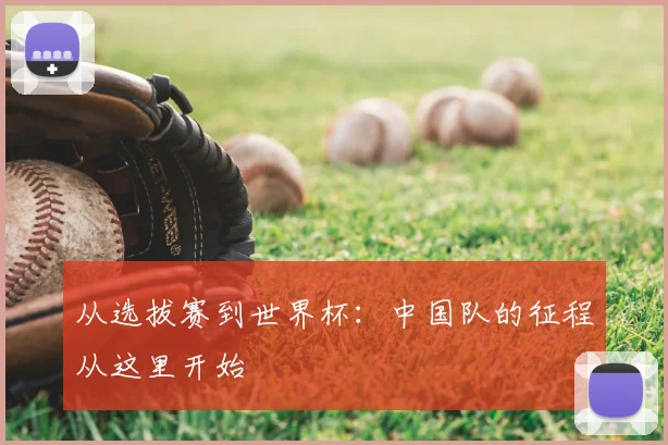 从选拔赛到世界杯：中国队的征程从这里开始