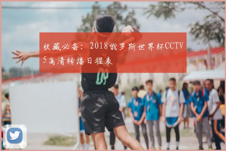 收藏必备：2018俄罗斯世界杯CCTV5高清转播日程表