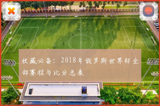 收藏必备：2018年俄罗斯世界杯全部赛程与比分总表