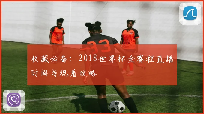 收藏必备：2018世界杯全赛程直播时间与观看攻略